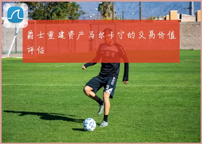 爵士重建资产马尔卡宁的交易价值评估