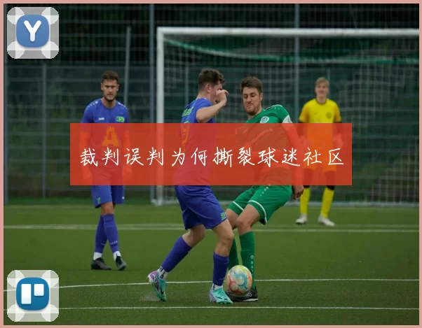 裁判误判为何撕裂球迷社区
